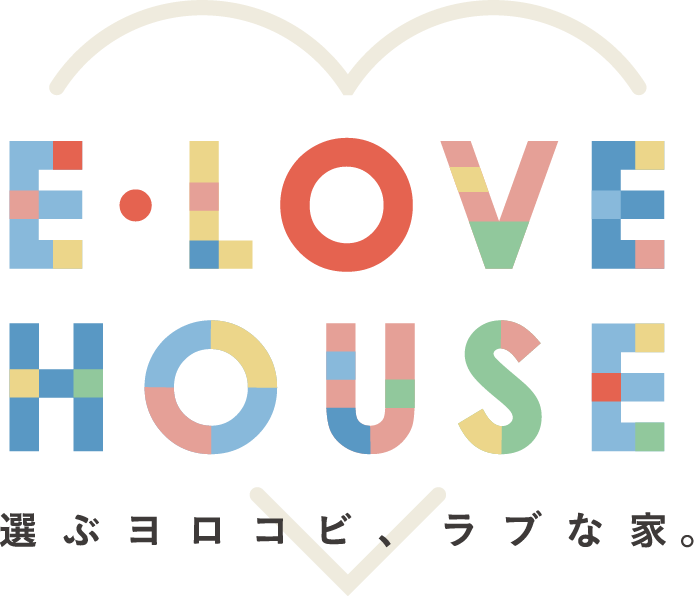 E・LOVE HOUSE 選ぶヨロコビ、ラブな家。
